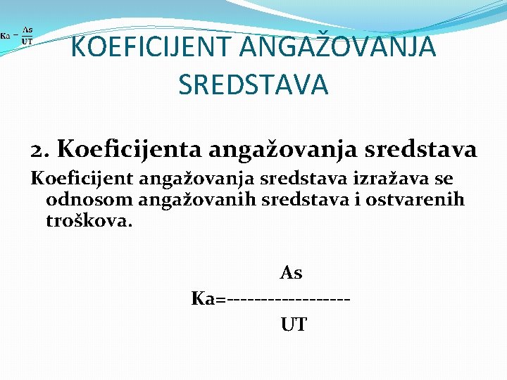 KOEFICIJENT ANGAŽOVANJA SREDSTAVA 2. Koeficijenta angažovanja sredstava Koeficijent angažovanja sredstava izražava se odnosom angažovanih