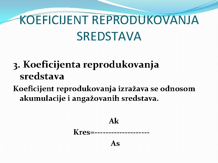 KOEFICIJENT REPRODUKOVANJA SREDSTAVA 3. Koeficijenta reprodukovanja sredstava Koeficijent reprodukovanja izražava se odnosom akumulacije i