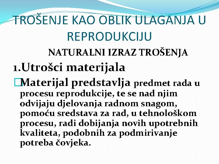 TROŠENJE KAO OBLIK ULAGANJA U REPRODUKCIJU NATURALNI IZRAZ TROŠENJA 1. Utrošci materijala �Materijal predstavlja