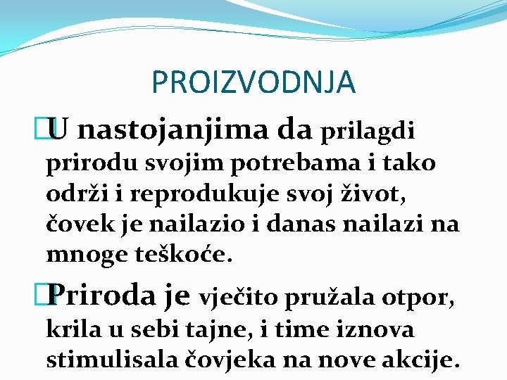 PROIZVODNJA �U nastojanjima da prilagdi prirodu svojim potrebama i tako održi i reprodukuje svoj