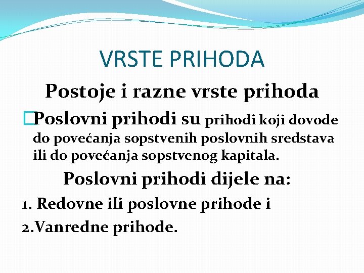 VRSTE PRIHODA Postoje i razne vrste prihoda �Poslovni prihodi su prihodi koji dovode do