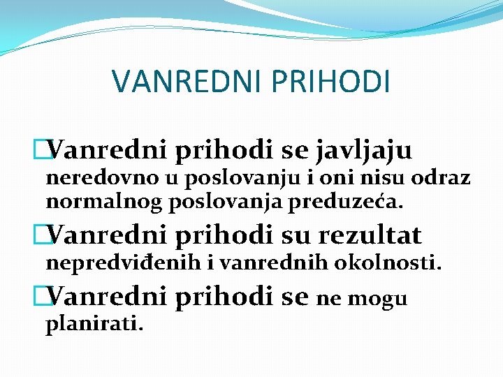 VANREDNI PRIHODI �Vanredni prihodi se javljaju neredovno u poslovanju i oni nisu odraz normalnog