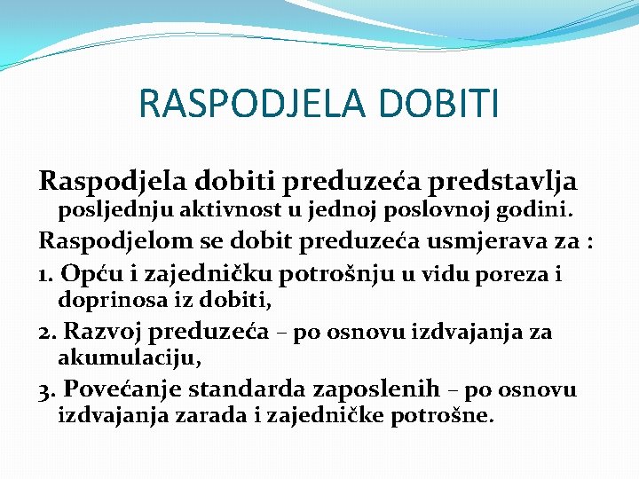 RASPODJELA DOBITI Raspodjela dobiti preduzeća predstavlja posljednju aktivnost u jednoj poslovnoj godini. Raspodjelom se