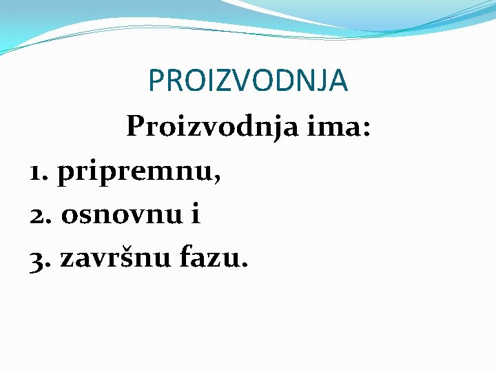 PROIZVODNJA Proizvodnja ima: 1. pripremnu, 2. osnovnu i 3. završnu fazu. 