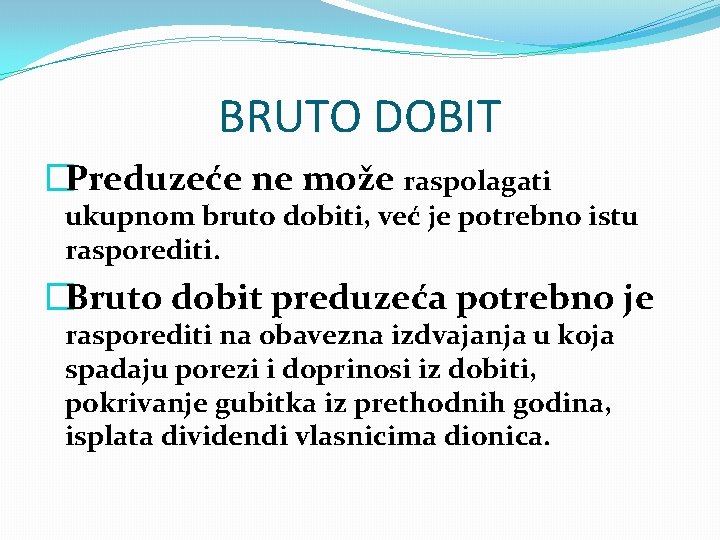 BRUTO DOBIT �Preduzeće ne može raspolagati ukupnom bruto dobiti, već je potrebno istu rasporediti.