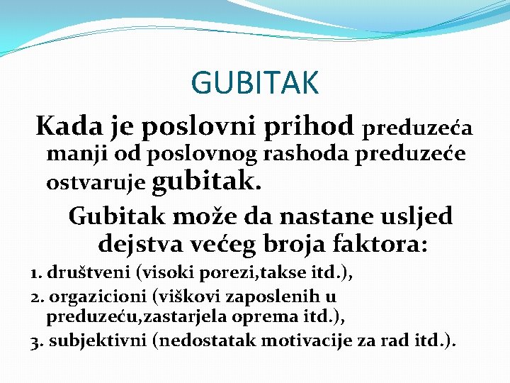 GUBITAK Kada je poslovni prihod preduzeća manji od poslovnog rashoda preduzeće ostvaruje gubitak. Gubitak