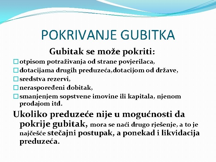 POKRIVANJE GUBITKA Gubitak se može pokriti: �otpisom potraživanja od strane povjerilaca, �dotacijama drugih preduzeća,