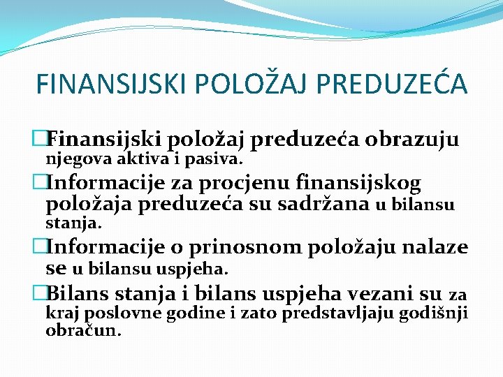 FINANSIJSKI POLOŽAJ PREDUZEĆA �Finansijski položaj preduzeća obrazuju njegova aktiva i pasiva. �Informacije za procjenu