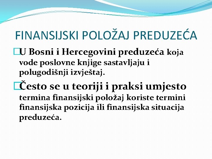 FINANSIJSKI POLOŽAJ PREDUZEĆA �U Bosni i Hercegovini preduzeća koja vode poslovne knjige sastavljaju i