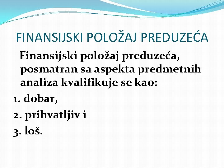 FINANSIJSKI POLOŽAJ PREDUZEĆA Finansijski položaj preduzeća, posmatran sa aspekta predmetnih analiza kvalifikuje se kao: