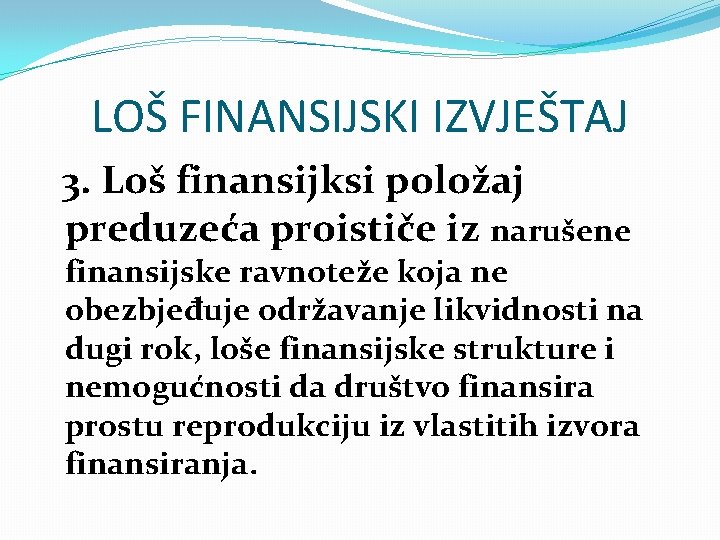 LOŠ FINANSIJSKI IZVJEŠTAJ 3. Loš finansijksi položaj preduzeća proističe iz narušene finansijske ravnoteže koja