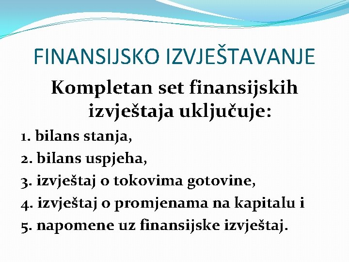 FINANSIJSKO IZVJEŠTAVANJE Kompletan set finansijskih izvještaja uključuje: 1. bilans stanja, 2. bilans uspjeha, 3.