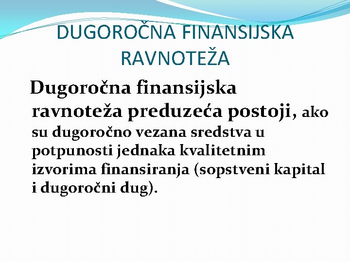 DUGOROČNA FINANSIJSKA RAVNOTEŽA Dugoročna finansijska ravnoteža preduzeća postoji, ako su dugoročno vezana sredstva u