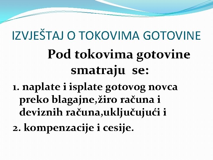 IZVJEŠTAJ O TOKOVIMA GOTOVINE Pod tokovima gotovine smatraju se: 1. naplate i isplate gotovog