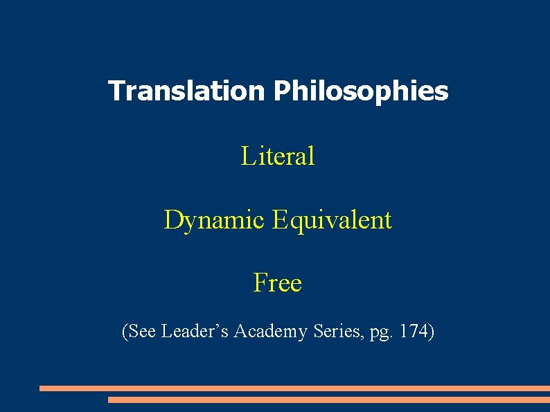 Translation Philosophies Literal Dynamic Equivalent Free (See Leader’s Academy Series, pg. 174) 