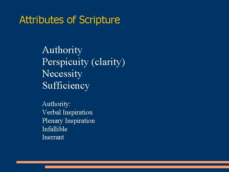 Attributes of Scripture Authority Perspicuity (clarity) Necessity Sufficiency Authority: Verbal Inspiration Plenary Inspiration Infallible