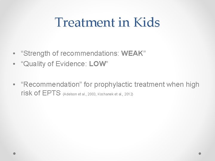 Treatment in Kids • “Strength of recommendations: WEAK” • “Quality of Evidence: LOW” •