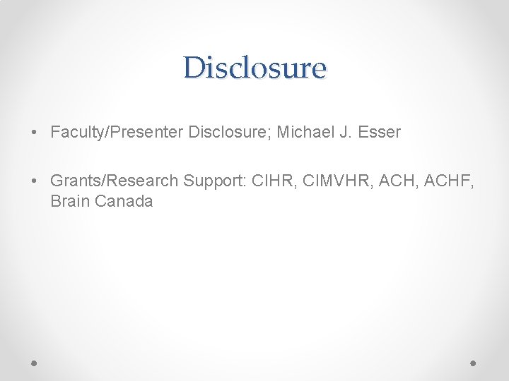 Disclosure • Faculty/Presenter Disclosure; Michael J. Esser • Grants/Research Support: CIHR, CIMVHR, ACHF, Brain