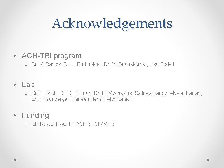 Acknowledgements • ACH-TBI program o Dr. K. Barlow, Dr. L. Burkholder, Dr. V. Gnanakumar,