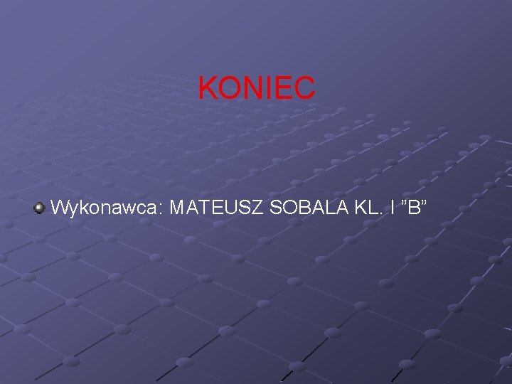 KONIEC Wykonawca: MATEUSZ SOBALA KL. I ”B” 