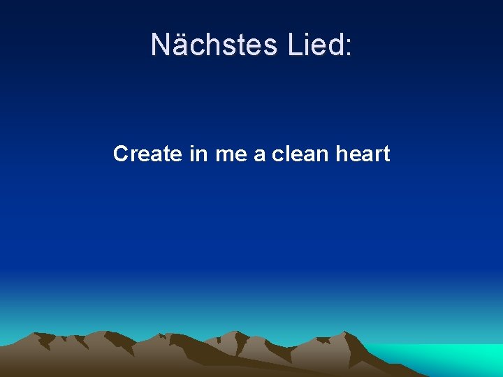 Nächstes Lied: Create in me a clean heart 