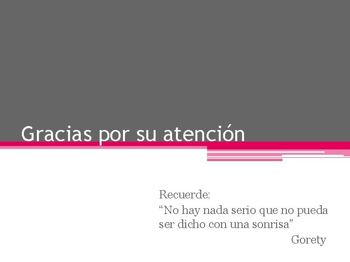 Gracias por su atención Recuerde: “No hay nada serio que no pueda ser dicho