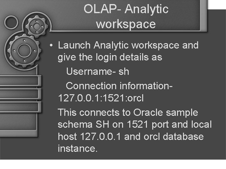 OLAP- Analytic workspace • Launch Analytic workspace and give the login details as Username-