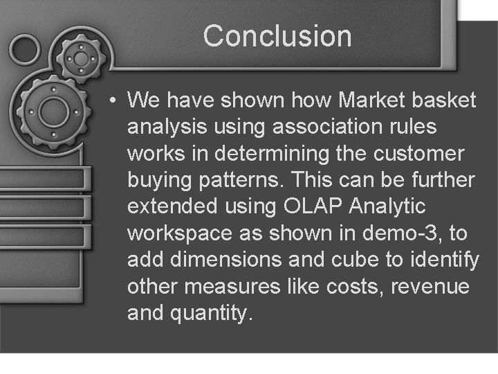 Conclusion • We have shown how Market basket analysis using association rules works in