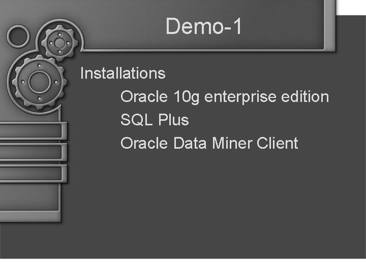 Demo-1 Installations Oracle 10 g enterprise edition SQL Plus Oracle Data Miner Client 