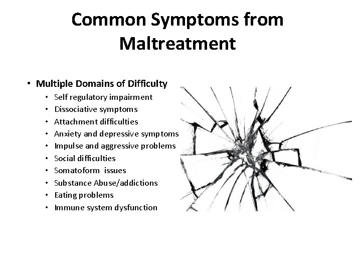 Common Symptoms from Maltreatment • Multiple Domains of Difficulty • • • Self regulatory