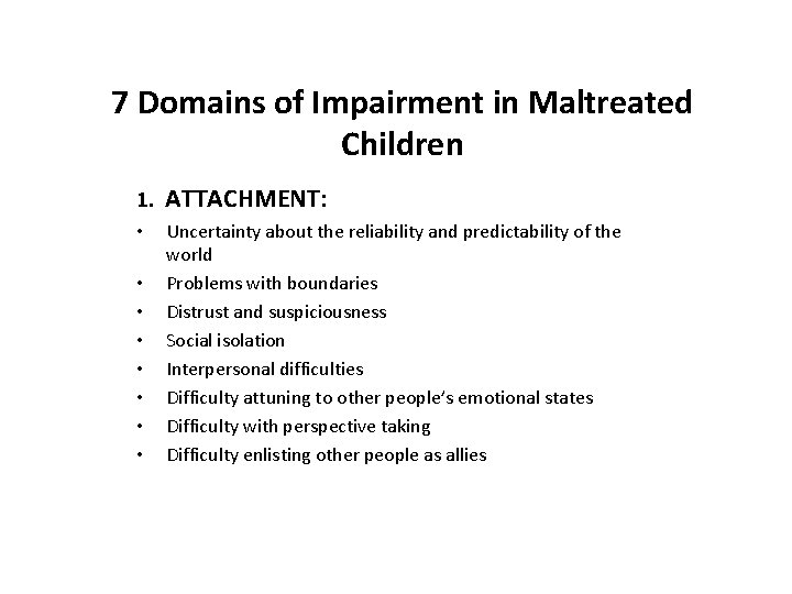 7 Domains of Impairment in Maltreated Children 1. ATTACHMENT: • • Uncertainty about the