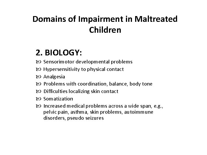 Domains of Impairment in Maltreated Children 2. BIOLOGY: Sensorimotor developmental problems Hypersensitivity to physical