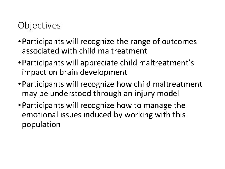 Objectives • Participants will recognize the range of outcomes associated with child maltreatment •