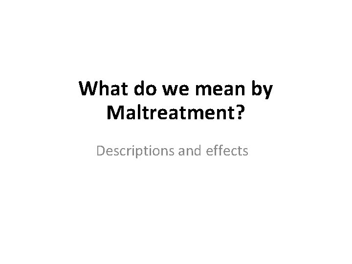 What do we mean by Maltreatment? Descriptions and effects 