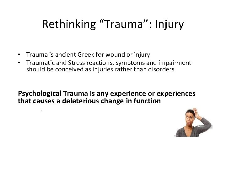 Rethinking “Trauma”: Injury • Trauma is ancient Greek for wound or injury • Traumatic