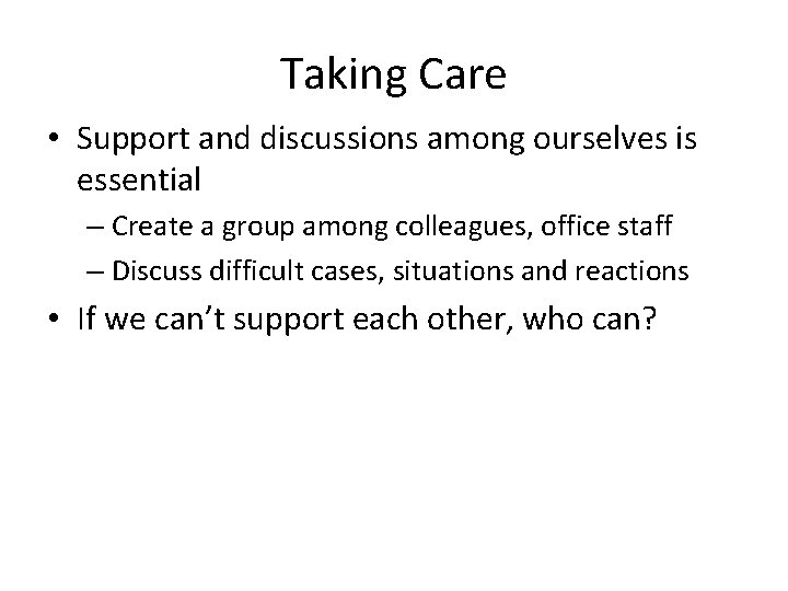 Taking Care • Support and discussions among ourselves is essential – Create a group