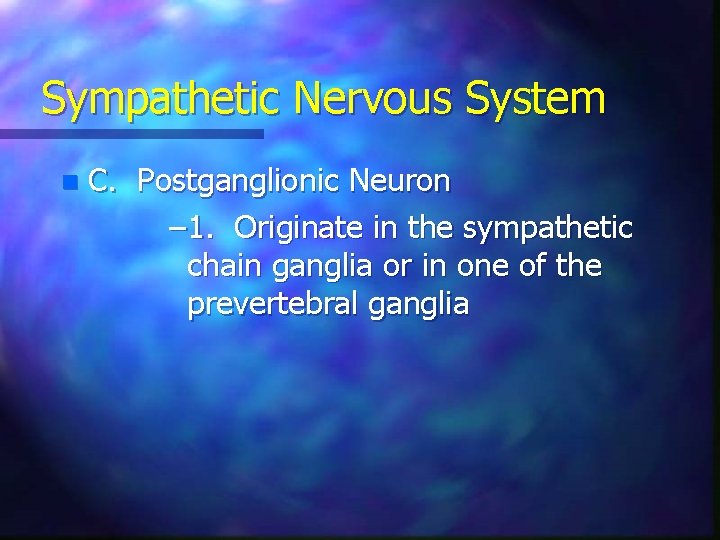 Sympathetic Nervous System n C. Postganglionic Neuron – 1. Originate in the sympathetic chain