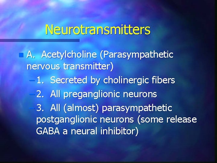 Neurotransmitters n A. Acetylcholine (Parasympathetic nervous transmitter) – 1. Secreted by cholinergic fibers –