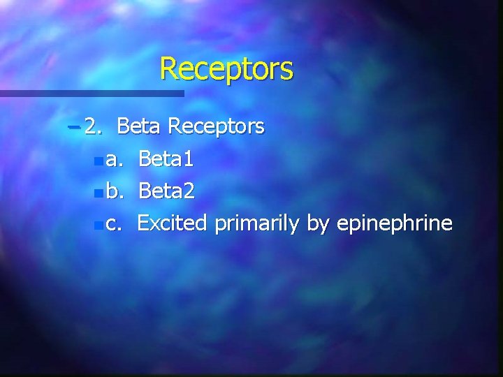 Receptors – 2. Beta Receptors n a. Beta 1 n b. Beta 2 n