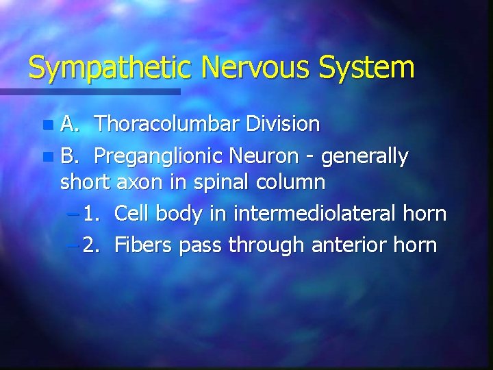 Sympathetic Nervous System A. Thoracolumbar Division n B. Preganglionic Neuron - generally short axon