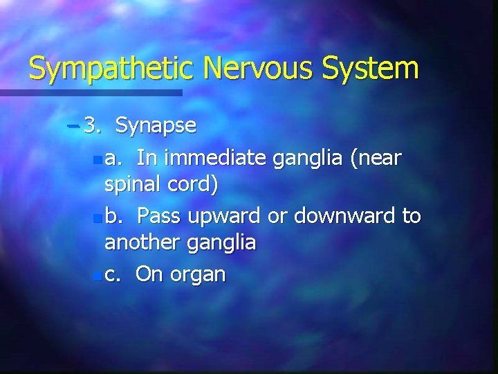 Sympathetic Nervous System – 3. Synapse n a. In immediate ganglia (near spinal cord)