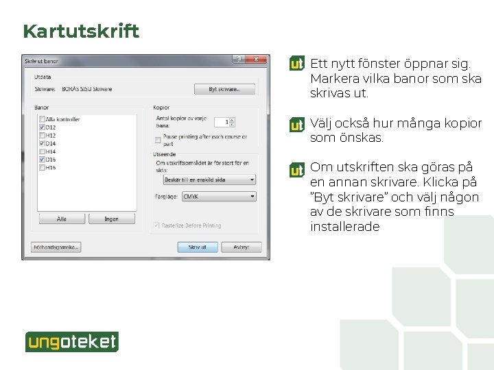 Kartutskrift Ett nytt fönster öppnar sig. Markera vilka banor som ska skrivas ut. Välj