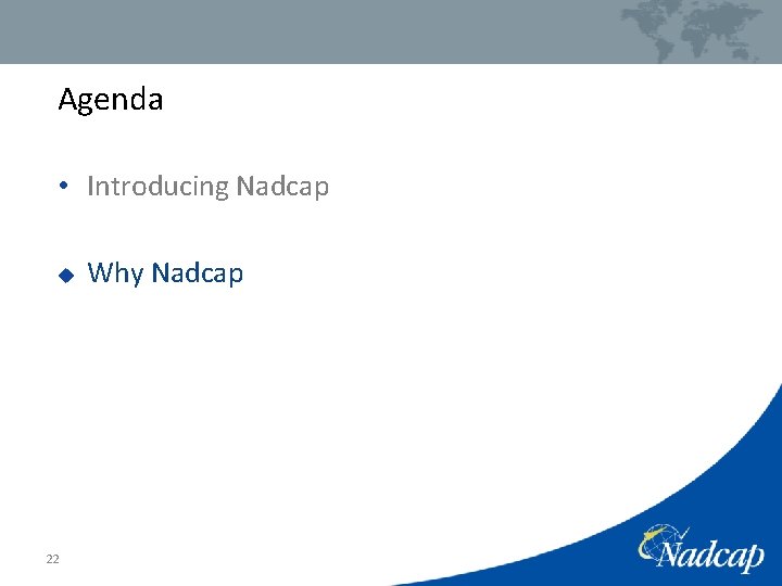 Agenda • Introducing Nadcap u 22 Why Nadcap 