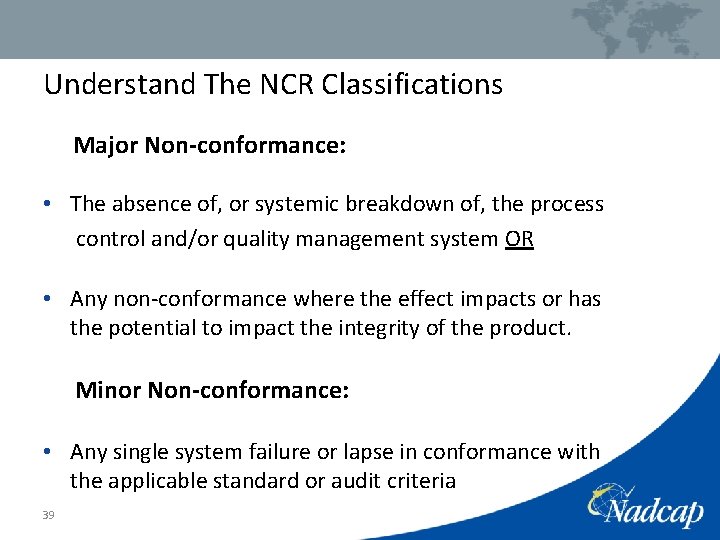 Understand The NCR Classifications Major Non-conformance: • The absence of, or systemic breakdown of,