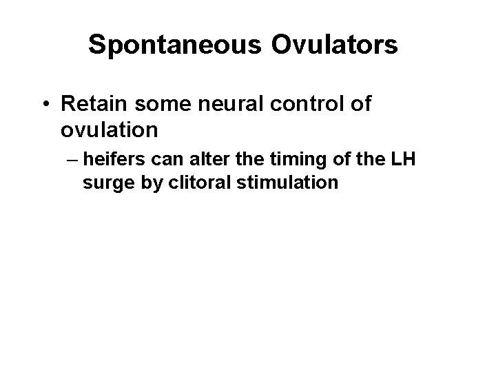 Spontaneous Ovulators • Retain some neural control of ovulation – heifers can alter the