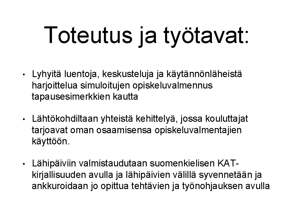 Toteutus ja työtavat: • Lyhyitä luentoja, keskusteluja ja käytännönläheistä harjoittelua simuloitujen opiskeluvalmennus tapausesimerkkien kautta