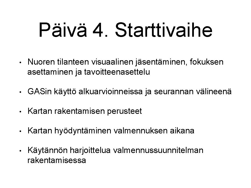 Päivä 4. Starttivaihe • Nuoren tilanteen visuaalinen jäsentäminen, fokuksen asettaminen ja tavoitteenasettelu • GASin