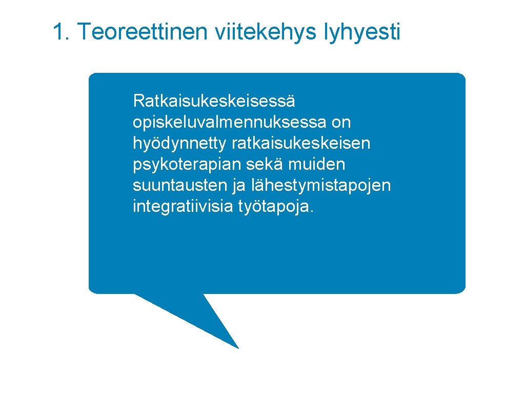 1. Teoreettinen viitekehys lyhyesti Ratkaisukeskeisessä opiskeluvalmennuksessa on hyödynnetty ratkaisukeskeisen psykoterapian sekä muiden suuntausten ja