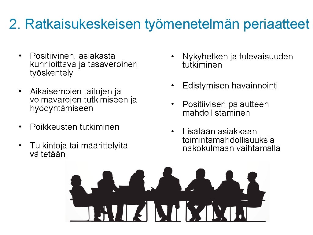 2. Ratkaisukeskeisen työmenetelmän periaatteet • Positiivinen, asiakasta kunnioittava ja tasaveroinen työskentely • Aikaisempien taitojen