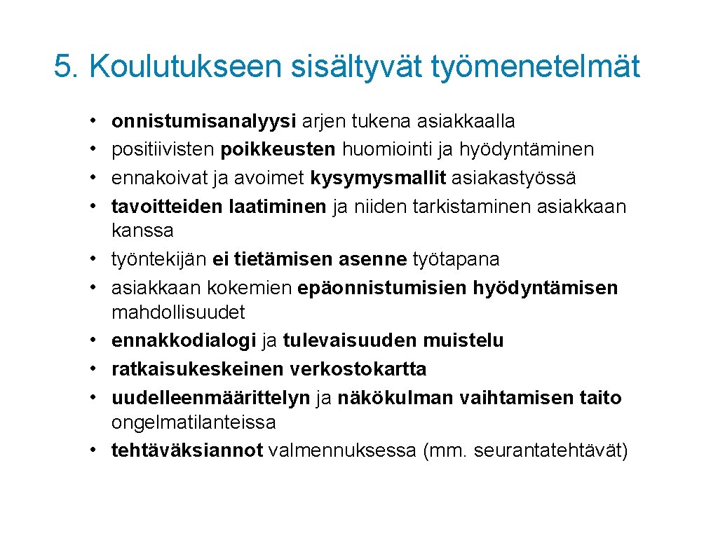 5. Koulutukseen sisältyvät työmenetelmät • • • onnistumisanalyysi arjen tukena asiakkaalla positiivisten poikkeusten huomiointi